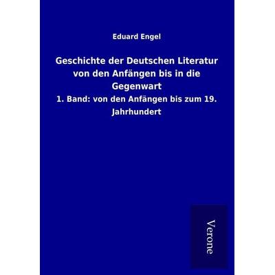Geschichte der Deutschen Literatur von den Anfängen bis in die Gegenwart, Gebundene Ausgabe von Eduard Engel, BoD - Books on Demand