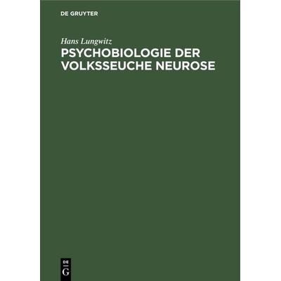 Psychobiologie der Volksseuche Neurose, Gebundene Ausgabe von Hans Lungwitz, De Gruyter, 978-3-11-113677-6