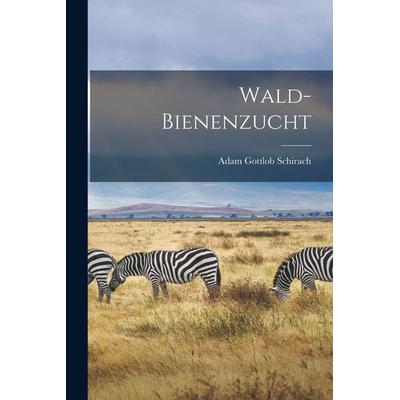 Wald-Bienenzucht, Taschenbuch von Adam Gottlob Schirach, Legare Street Press, 978-1-01-605194-1