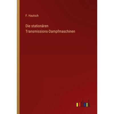 Die stationären Transmissions-Dampfmaschinen, Taschenbuch von F. Hautsch, Outlook, 978-3-368-29926-2