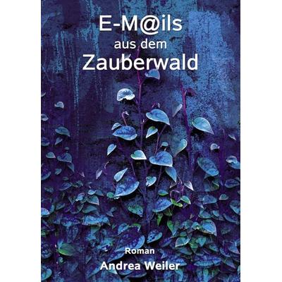 E-Mails aus dem Zauberwald, Taschenbuch von Andrea Weiler, BoD – Books on Demand, 978-3-8334-5217-8