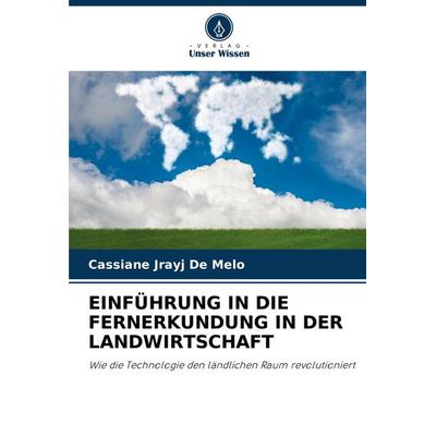 Einführung in die Fernerkundung in der Landwirtschaft, Taschenbuch von Cassiane Jrayj de Melo, Verlag Unser Wissen, 978-620-8-33064-4