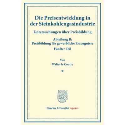 Die Preisentwicklung in der Steinkohlengasindustrie., Taschenbuch von Walter le Coutre, Duncker & Humblot, 978-3-428-17441-6