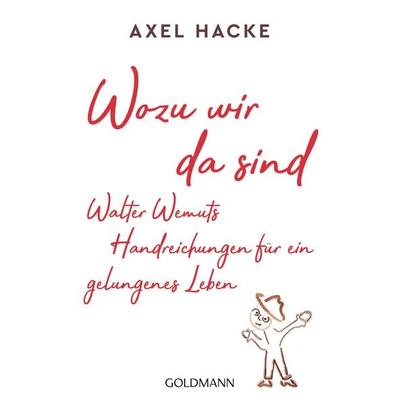 Wozu wir da sind. Walter Wemuts Handreichungen für ein gelungenes Leben, Taschenbuch von Axel Hacke, Goldmann, 978-3-442-49136-0