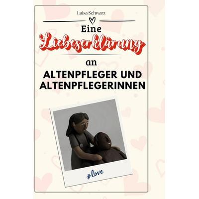 Eine Liebeserklärung an Altenpfleger und Altenpflegerinnen, Gebundene Ausgabe von Luisa Schwarz, BoD - Books on Demand, 978-3-7591-4401-0