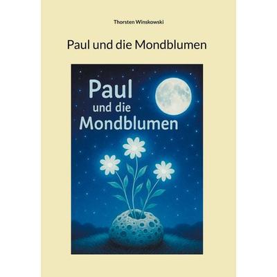 Paul und die Mondblumen, Taschenbuch von Thorsten Winskowski, BoD – Books on Demand, 978-3-8482-1820-2