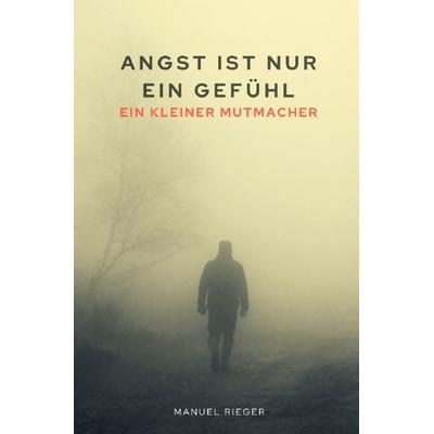 Angst ist nur ein Gefühl, Taschenbuch von Manuel Rieger, Epubli, 978-3-7549-4415-8