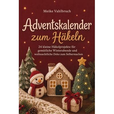 Adventskalender zum Häkeln: 24 kleine Häkelprojekte für gemütliche Winterabende und weihnachtliche Deko zum Selbermachen