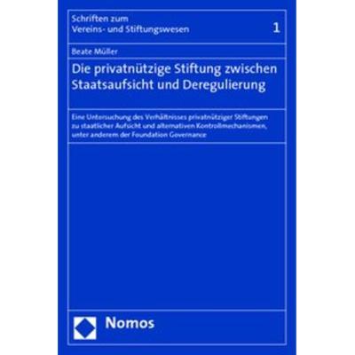 Die privatnützige Stiftung zwischen Staatsaufsicht und Deregulierung, Taschenbuch von Beate Müller, Nomos, 978-3-8329-4561-9