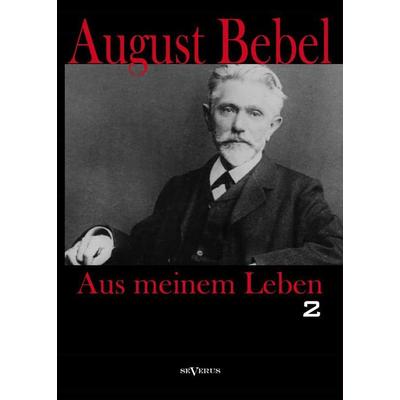 Bebel, A: Aus meinem Leben. Zweiter Teil, Gebundene Ausgabe von August Bebel, Severus Verlag, 978-3-86347-439-3