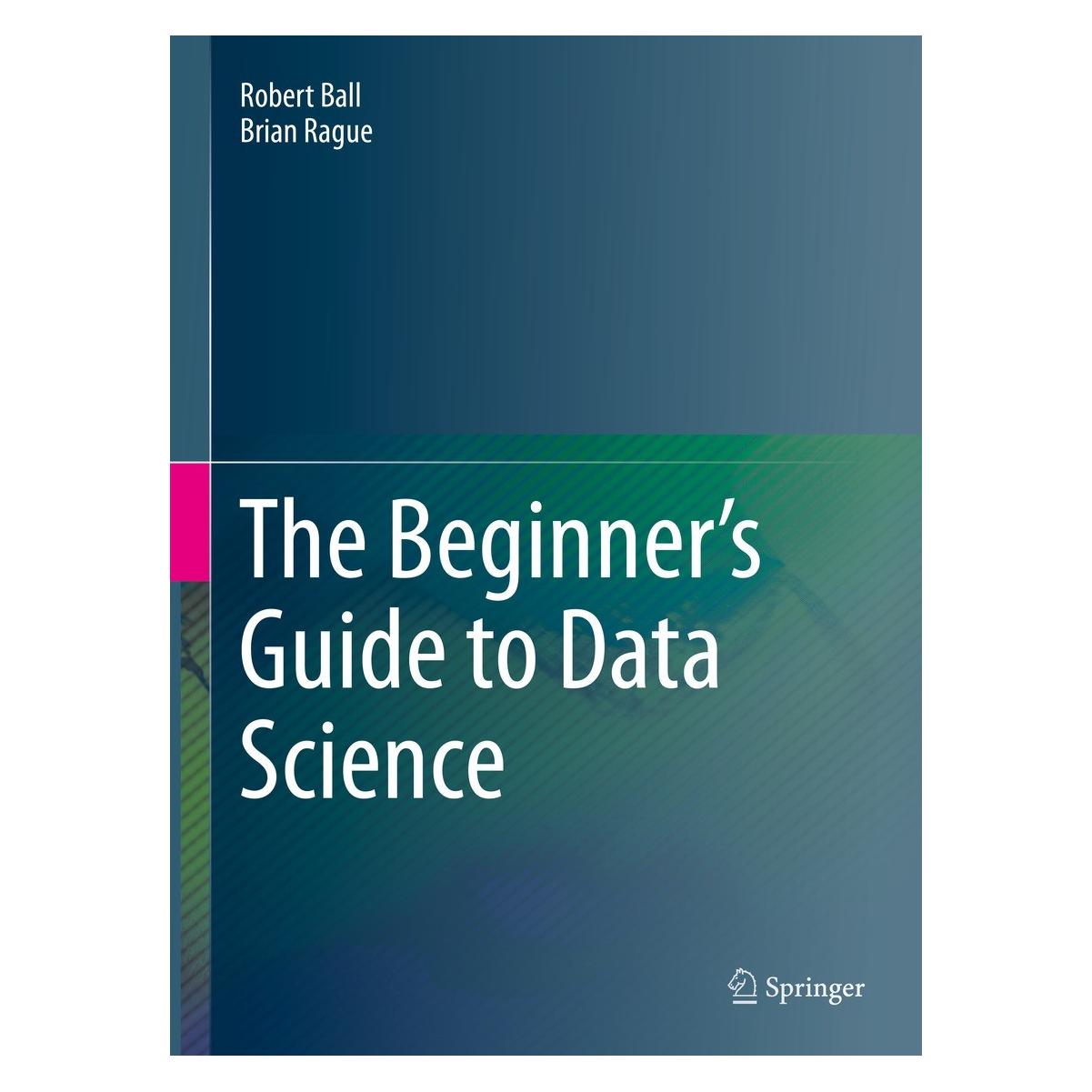 Springer Ball:The Beginners Guide to Data Scien (Englisch, Hardcover, Brian Rague, Robert Ball) (9783031078644)