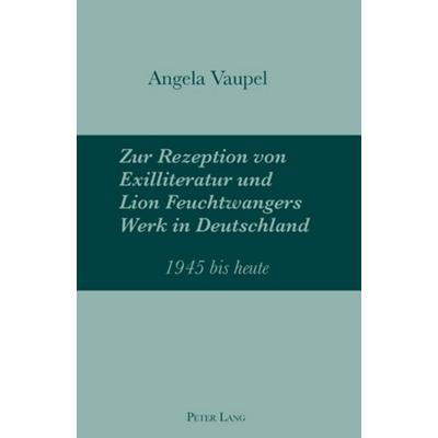 Zur Rezeption von Exilliteratur und Lion Feuchtwangers Werk in Deutschland, Taschenbuch von Angela Vaupel, Peter Lang Group AG, International Academic