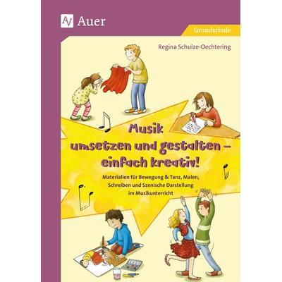 Musik umsetzen und gestalten - einfach kreativ, Geheftet von Regina Schulze-Oechtering, Auer Verlag in der AAP Lehrerwelt GmbH, 978-3-403-08113-5