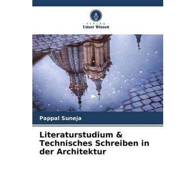 Literaturstudium & Technisches Schreiben in der Architektur, Taschenbuch von Pappal Suneja, Verlag Unser Wissen, 978-620-5-41309-8