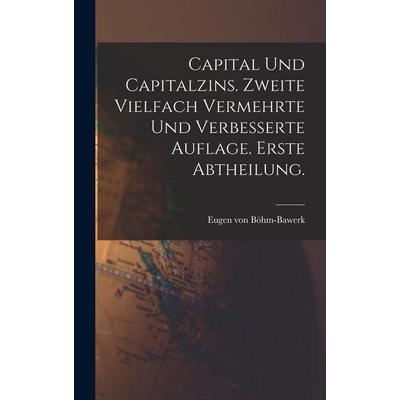 Capital und Capitalzins. Zweite vielfach vermehrte und verbesserte Auflage. Erste Abtheilung., Gebundene Ausgabe von Eugen Böhm-Bawerk, British