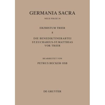 Die Bistümer der Kirchenprovinz Trier. Das Erzbistum Trier 8. Die Benediktinerabtei St. Eucharius - St. Matthias vor Trier, Gebundene Ausgabe von