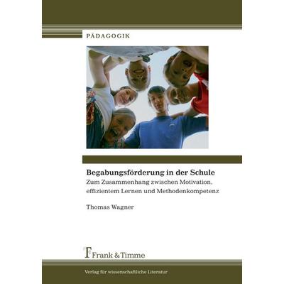 Begabungsförderung in der Schule, Taschenbuch von Thomas Wagner, Frank & Timme, 978-3-86596-340-6