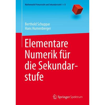 Elementare Numerik für die Sekundarstufe, Taschenbuch von Berthold Schuppar,Hans Humenberger, Springer Berlin, 978-3-662-43478-9