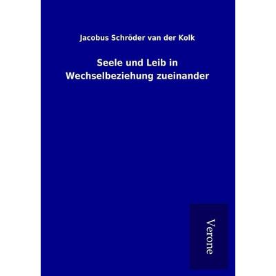 Seele und Leib in Wechselbeziehung zueinander, Taschenbuch von Jacobus Schröder van der Kolk, BoD - Books on Demand
