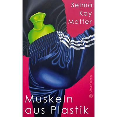 Muskeln aus Plastik, Gebundene Ausgabe von Kay Matter, Hanser Berlin in Carl Hanser Verlag GmbH & Co. KG, 978-3-446-28003-8