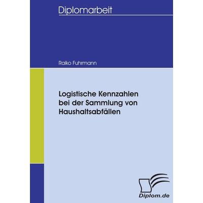 Logistische Kennzahlen bei der Sammlung von Haushaltsabfällen, Taschenbuch von Raiko Fuhrmann, Diplomica Verlag GmbH, 978-3-8366-5325-1