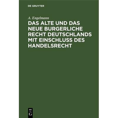 Das alte und das neue burgerliche Recht Deutschlands mit Einschluss des Handelsrecht, Gebundene Ausgabe von A. Engelmann, De Gruyter,