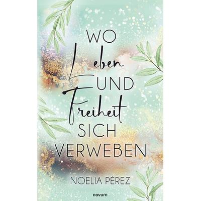 Wo Leben und Freiheit sich verweben, Taschenbuch von Noelia Pérez, Novum Verlag