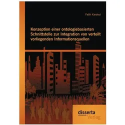 Konzeption einer ontologiebasierten Schnittstelle zur Integration von verteilt vorliegenden Informat, Fachbücher von Fatih Karakol