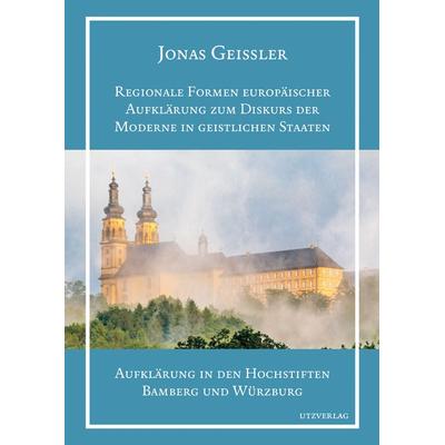 Regionale Formen europäischer Aufklärung zum Diskurs der Moderne in geistlichen Staaten, Gebundene Ausgabe von Jonas Geissler, Utzverlag GmbH,