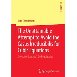 The Unattainable Attempt to Avoid the Casus Irreducibilis for Cubic Equations, Fachbücher von Sara Confalonieri