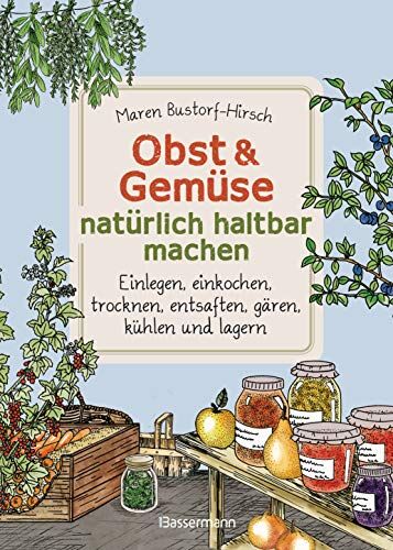 Maren Bustorf-Hirsch - Obst & Gemüse haltbar machen - Einlegen, Einkochen, Trocknen, Entsaften, Milchsäuregärung, Kühlen, Lagern - Vorräte zur Selbstversorgung einfach selbst anlegen: Traditionelle Konservierungsmethoden - Preis vom 15.10.2026 23:06:25 h