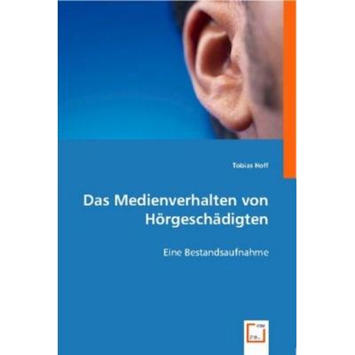 Tobias Hoff: Das Medienverhalten von Hörgeschädigten, Taschenbuch von Tobias Hoff, VDM, 978-3-8364-7949-3