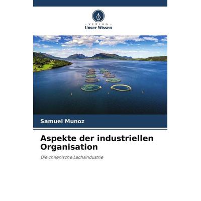 Aspekte der industriellen Organisation, Taschenbuch von Samuel Muñoz, Verlag Unser Wissen, 978-620-6-47473-9