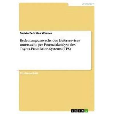 Bedeutungszuwachs des Lieferservices untersucht per Potenzialanalyse des Toyota-Produktion-Systems (TPS), Taschenbuch von Saskia Felicitas Werner,