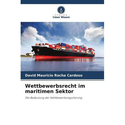 Wettbewerbsrecht im maritimen Sektor, Taschenbuch von David Maurício Rocha Cardoso, Verlag Unser Wissen, 978-620-6-46305-4