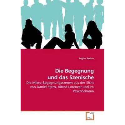 Bulian, R: Die Begegnung und das Szenische, Taschenbuch von Regina Bulian, VDM, 978-3-639-21091-0
