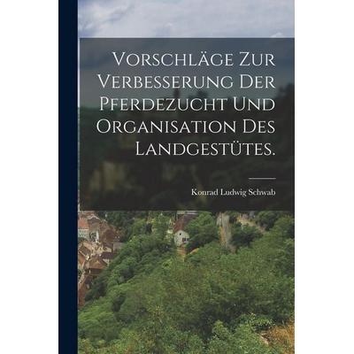 Vorschläge zur Verbesserung der Pferdezucht und Organisation des Landgestütes., Taschenbuch von Konrad Ludwig Schwab, Legare Street Press,