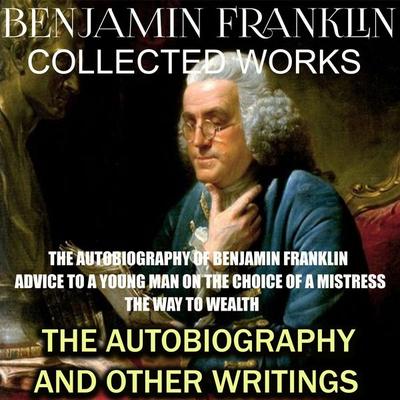 Collected works of Benjamin Franklin. The Autobiography and Other Writings - Benjamin Franklin, Audio, 4069828330436