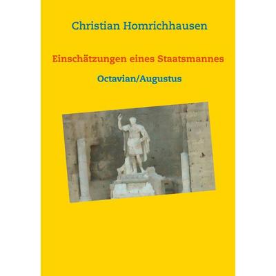 Einschätzungen eines Staatsmannes - Octavian/Augustus Selbstbild - Idealbild - Kritik, Taschenbuch von Christian Homrichhausen, BoD – Books on Demand,