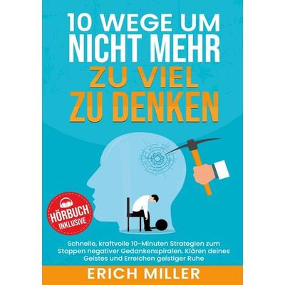 10 Wege, um nicht mehr zu viel zu denken, Taschenbuch von Erich Miller, Lucid Page Media, 978-3-9893557-3-6