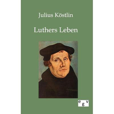 Luthers Leben, Taschenbuch von Julius Köstlin, Europäischer Geschichtsverlag, 978-3-86382-613-0