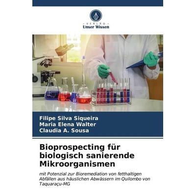 Bioprospecting für biologisch sanierende Mikroorganismen, Taschenbuch von Filipe Silva Siqueira,Maria Elena Walter,Claudia A. Sousa, Verlag Unser