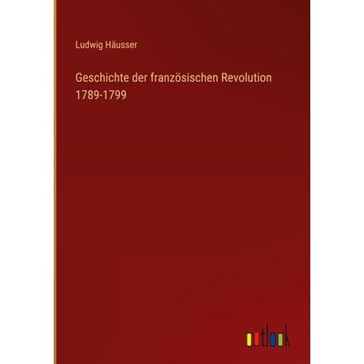 Geschichte der französischen Revolution 1789-1799, Gebundene Ausgabe von Ludwig Häusser, Outlook, 978-3-368-44401-3