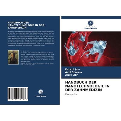Handbuch der Nanotechnologie in der Zahnmedizin, Taschenbuch von Kanchi Jain,Amil Sharma,Arpit Sikri, Verlag Unser Wissen, 978-620-3-26193-6