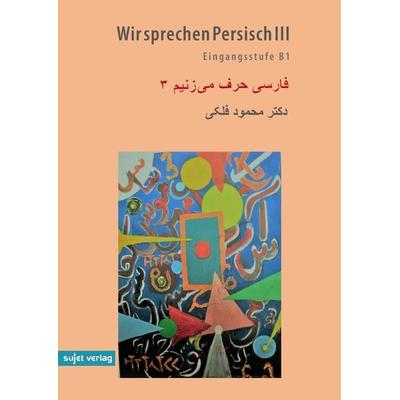 Wir sprechen Persisch III: Eingangsstufe B1, Taschenbuch von Mahmood Falaki, Sujet, 978-3-96202-032-3