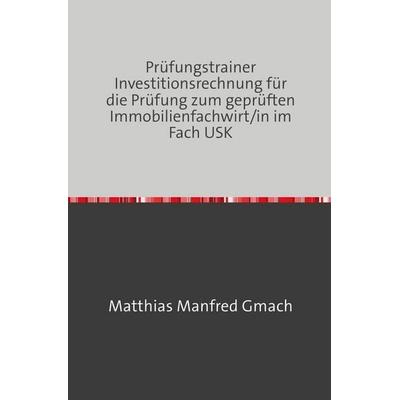 Prüfungsvorbereitung Gepr. Immobilienfachwirt/In / Prüfungstrainer Investitionsrechnung zum geprüften Immobilienfachwirt/in im Fach USK, Taschenbuch
