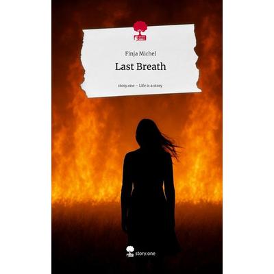 Last Breath. Life is a Story - story.one, Gebundene Ausgabe von Finja Michel, Storylution, 978-3-7118-0001-5