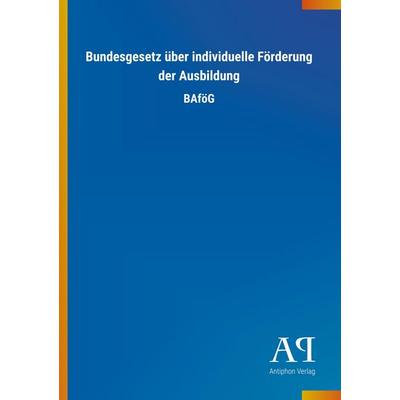 Bundesgesetz über individuelle Förderung der Ausbildung, Taschenbuch von Antiphon Verlag, Antiphon, 978-3-7314-1378-3