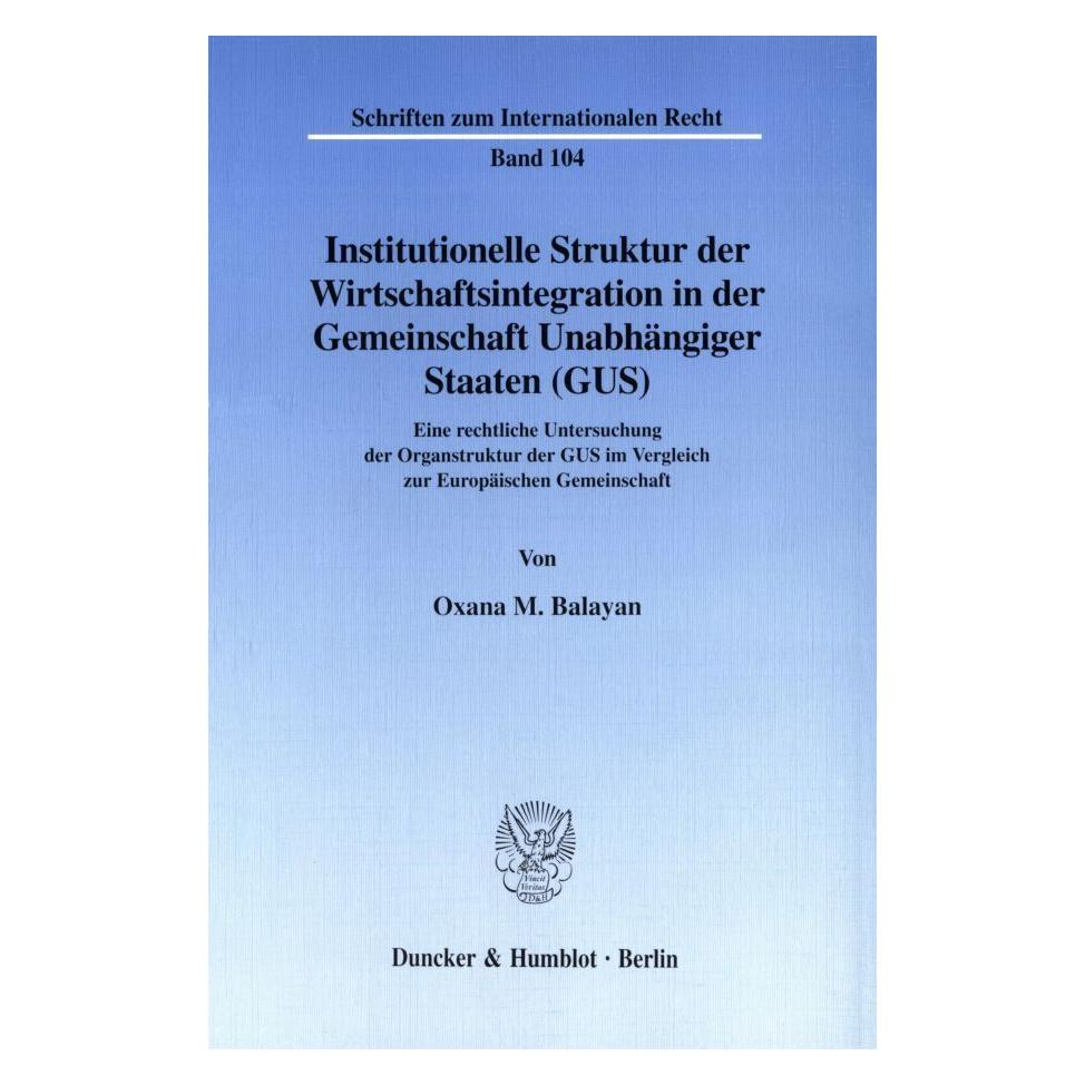 Duncker & Humblot Institutionelle Struktur der Wirtschaftsintegration in der Gemeinschaft Unabhängiger Staaten (GUS). (Deutsch, Softcover, Oxana M Balayan) (55339870)