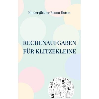 Rechenaufgaben für Klitzekleine, Taschenbuch von Kindergärtner Benno Hocke, BoD – Books on Demand, 978-3-7347-0281-5